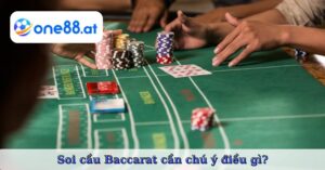 Soi cầu Baccarat cần chú ý điều gì?