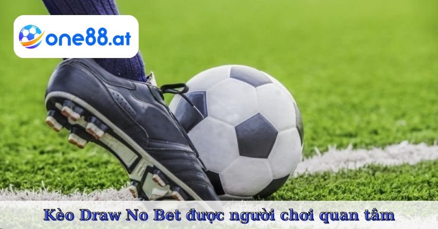 Kèo Draw No Bet được người chơi quan tâm